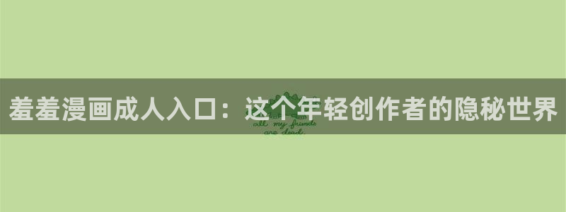 age动漫omofun：羞羞漫画成人入口：这个年轻创作者的隐秘世界