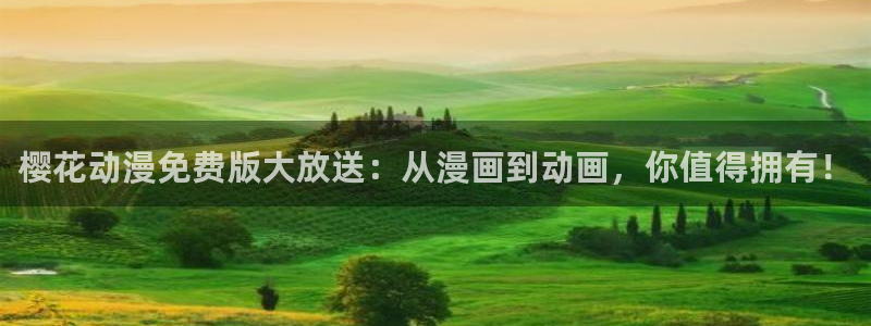 age动漫下载：樱花动漫免费版大放送：从漫画到动画，你值得拥有！